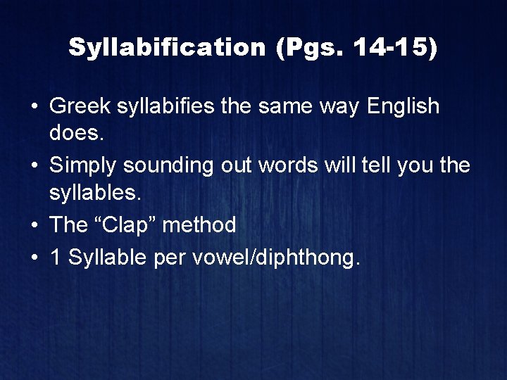 Syllabification (Pgs. 14 -15) • Greek syllabifies the same way English does. • Simply