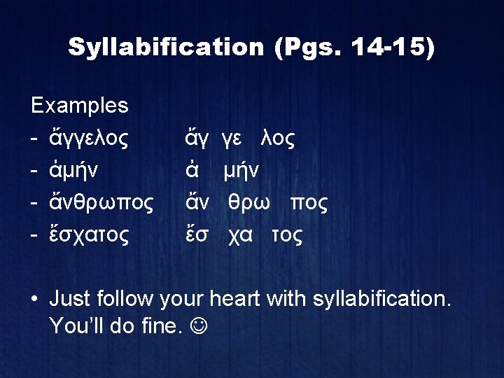 Syllabification (Pgs. 14 -15) Examples - ἄγγελος - ἀμήν - ἄνθρωπος - ἔσχατος ἄγ