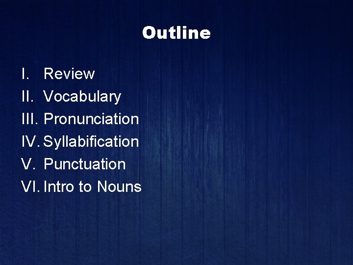 Outline I. Review II. Vocabulary III. Pronunciation IV. Syllabification V. Punctuation VI. Intro to