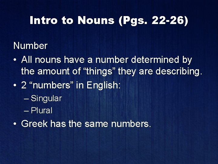 Intro to Nouns (Pgs. 22 -26) Number • All nouns have a number determined