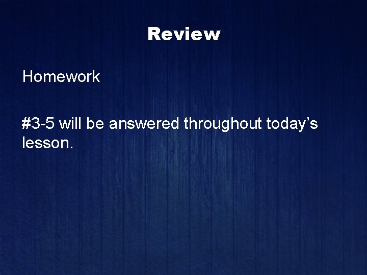 Review Homework #3 -5 will be answered throughout today’s lesson. 