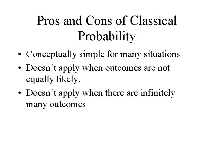 Pros and Cons of Classical Probability • Conceptually simple for many situations • Doesn’t