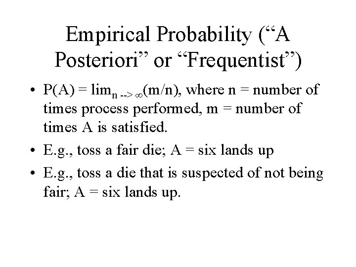 Empirical Probability (“A Posteriori” or “Frequentist”) • P(A) = limn --> ∞(m/n), where n