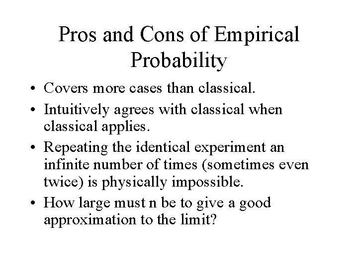 Pros and Cons of Empirical Probability • Covers more cases than classical. • Intuitively