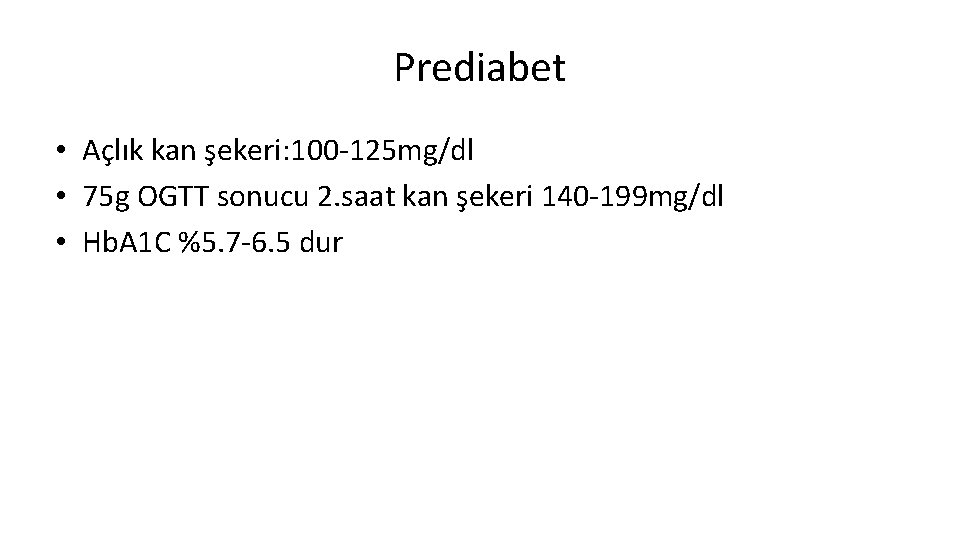 Prediabet • Açlık kan şekeri: 100 -125 mg/dl • 75 g OGTT sonucu 2.