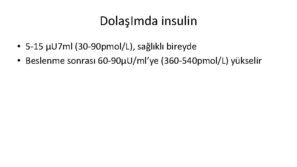 DolaşImda insulin • 5 -15 μU 7 ml (30 -90 pmol/L), sağlıklı bireyde •