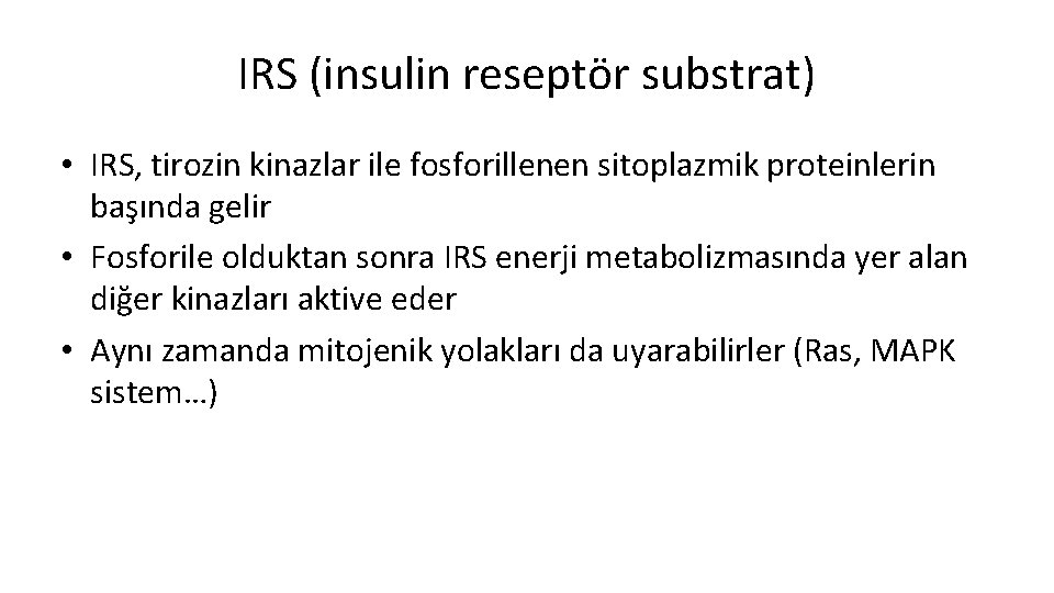 IRS (insulin reseptör substrat) • IRS, tirozin kinazlar ile fosforillenen sitoplazmik proteinlerin başında gelir