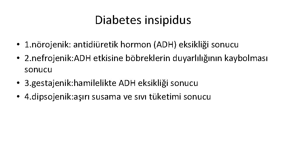 Diabetes insipidus • 1. nörojenik: antidiüretik hormon (ADH) eksikliği sonucu • 2. nefrojenik: ADH