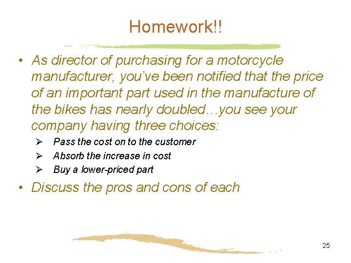 Homework!! • As director of purchasing for a motorcycle manufacturer, you’ve been notified that