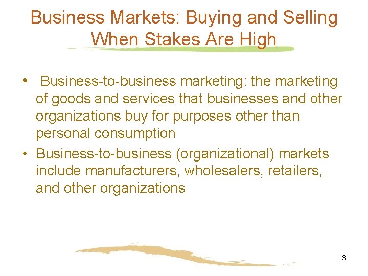 Business Markets: Buying and Selling When Stakes Are High • Business-to-business marketing: the marketing