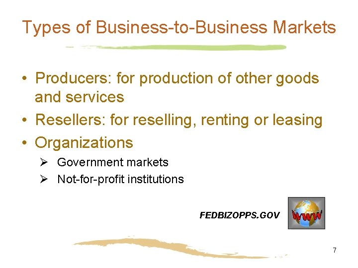 Types of Business-to-Business Markets • Producers: for production of other goods and services •
