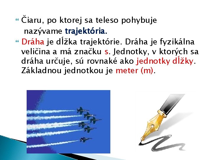  Čiaru, po ktorej sa teleso pohybuje nazývame trajektória. Dráha je dĺžka trajektórie. Dráha