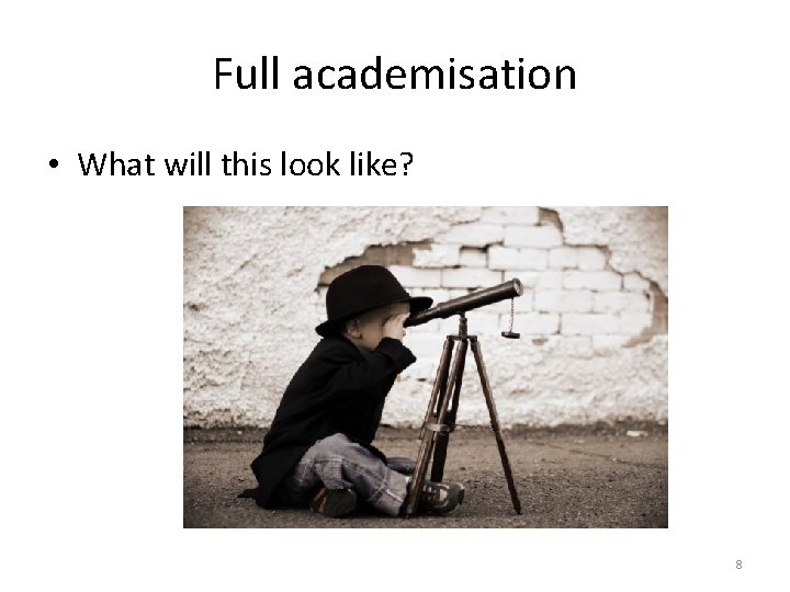Full academisation • What will this look like? 8 