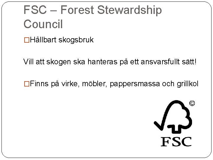 FSC – Forest Stewardship Council �Hållbart skogsbruk Vill att skogen ska hanteras på ett