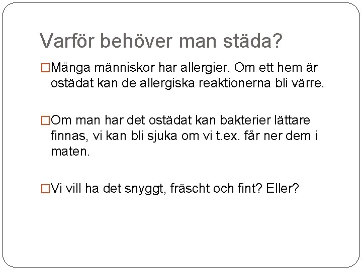 Varför behöver man städa? �Många människor har allergier. Om ett hem är ostädat kan