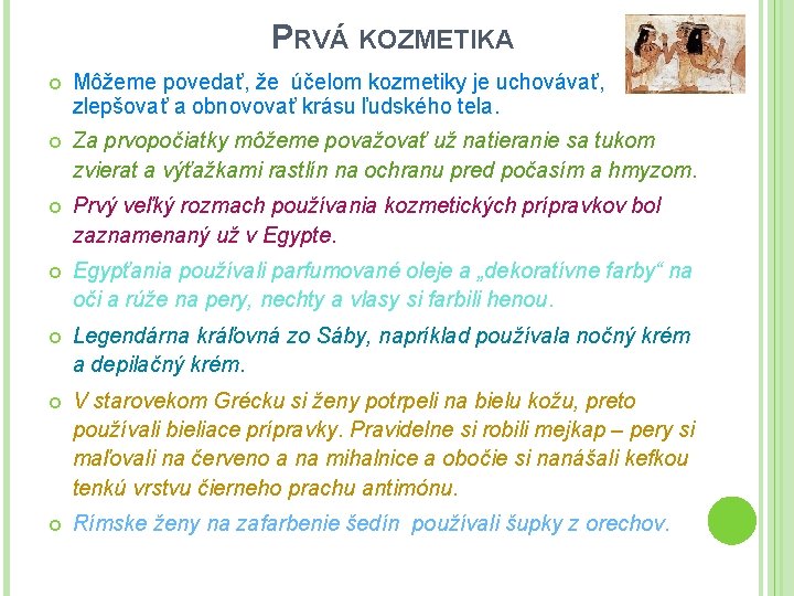 PRVÁ KOZMETIKA Môžeme povedať, že účelom kozmetiky je uchovávať, zlepšovať a obnovovať krásu ľudského