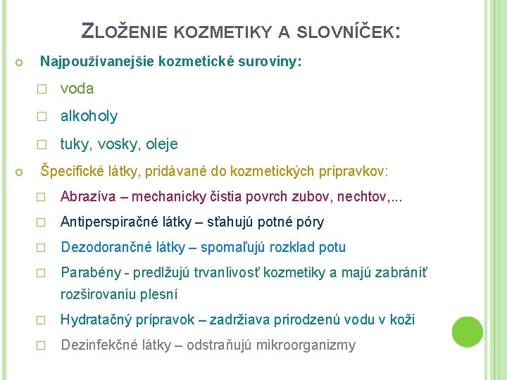 ZLOŽENIE KOZMETIKY A SLOVNÍČEK: Najpoužívanejšie kozmetické suroviny: � voda � alkoholy � tuky, vosky,
