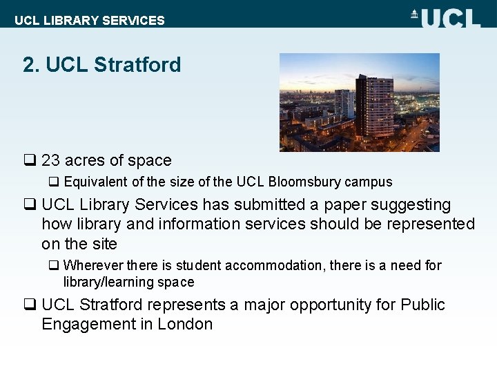 UCL LIBRARY SERVICES 2. UCL Stratford q 23 acres of space q Equivalent of