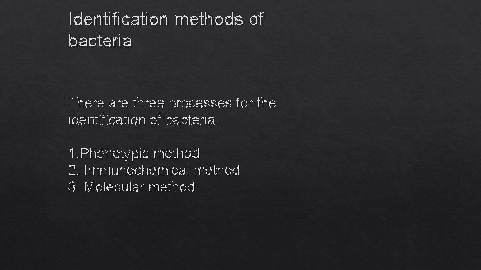 Identification methods of bacteria There are three processes for the identification of bacteria. 1.