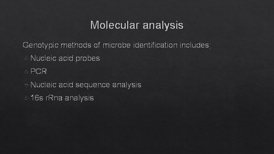 Molecular analysis Genotypic methods of microbe identification includes; Nucleic acid probes PCR Nucleic acid