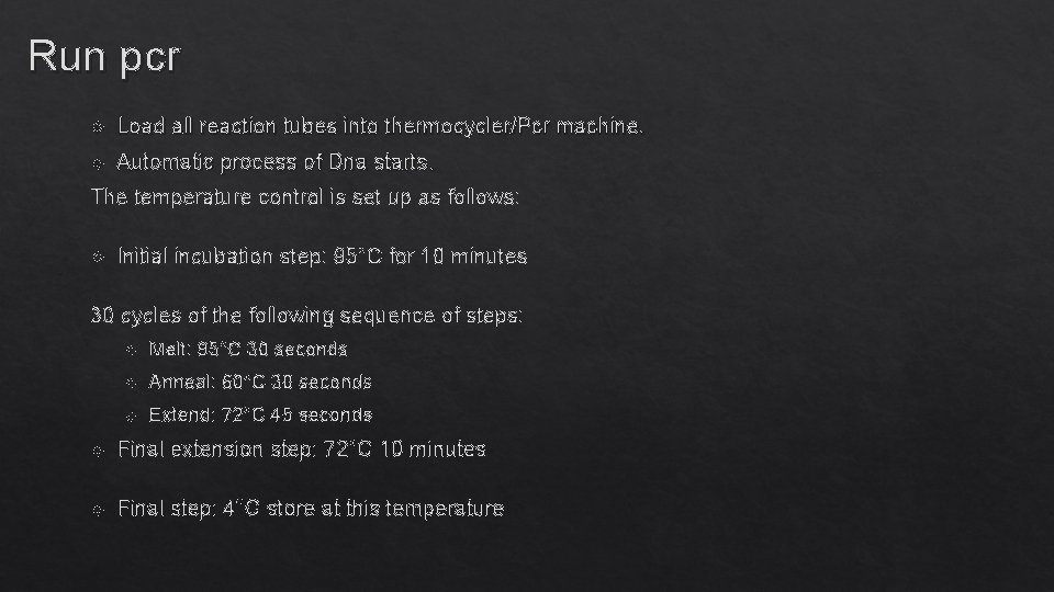 Run pcr Load all reaction tubes into thermocycler/Pcr machine. Automatic process of Dna starts.