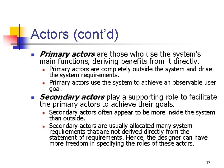 Actors (cont’d) n Primary actors are those who use the system’s main functions, deriving