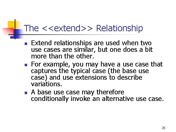 The <<extend>> Relationship n n n Extend relationships are used when two use cases