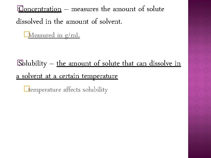 � Concentration – measures the amount of solute dissolved in the amount of solvent.