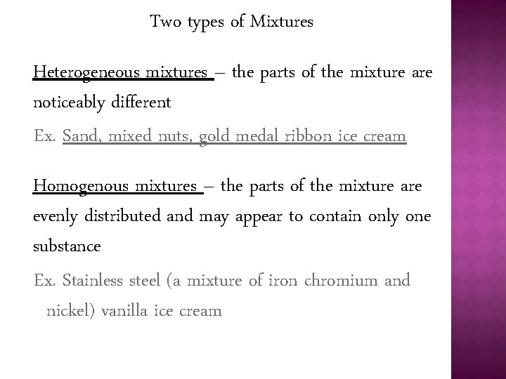 Two types of Mixtures Heterogeneous mixtures – the parts of the mixture are noticeably
