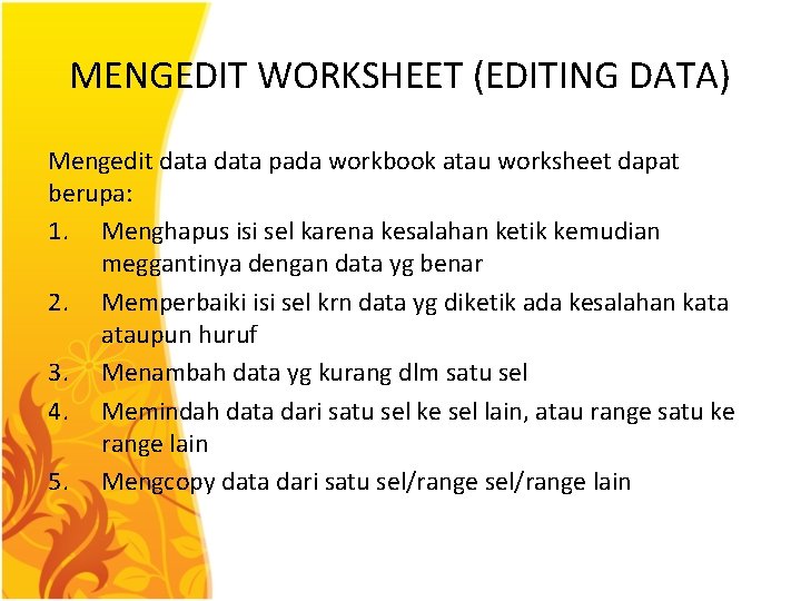 MENGEDIT WORKSHEET (EDITING DATA) Mengedit data pada workbook atau worksheet dapat berupa: 1. Menghapus