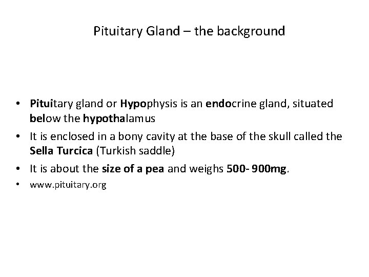 Pituitary Gland – the background • Pituitary gland or Hypophysis is an endocrine gland, Pituitary Gland – the background • Pituitary gland or Hypophysis is an endocrine gland,
