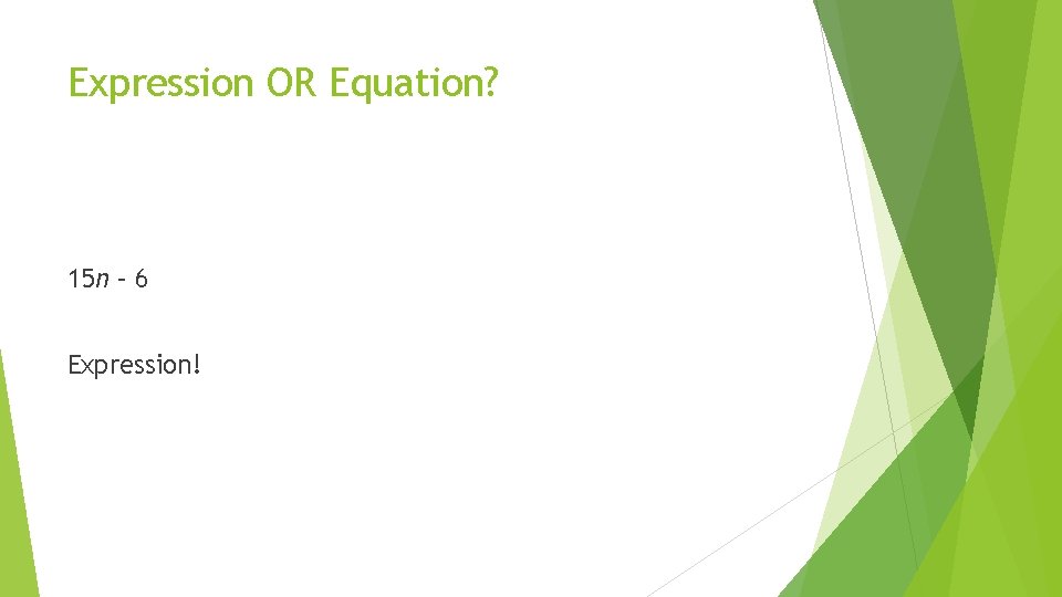 Expression OR Equation? 15 n – 6 Expression! 
