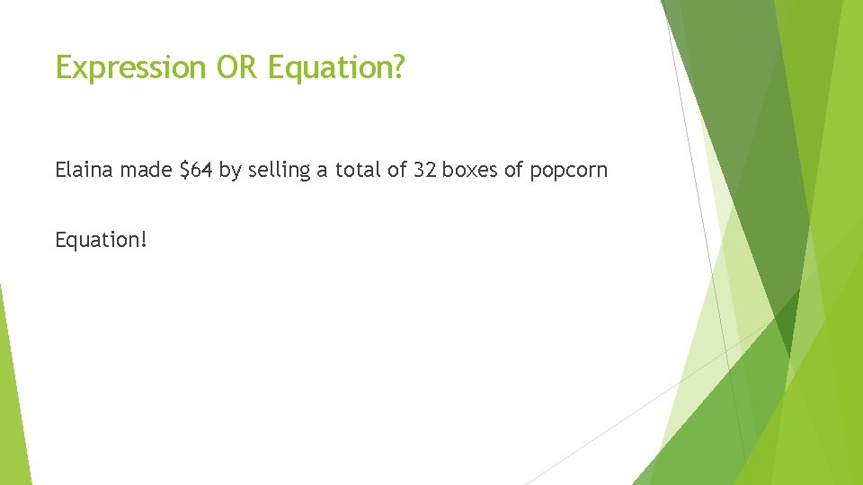 Expression OR Equation? Elaina made $64 by selling a total of 32 boxes of