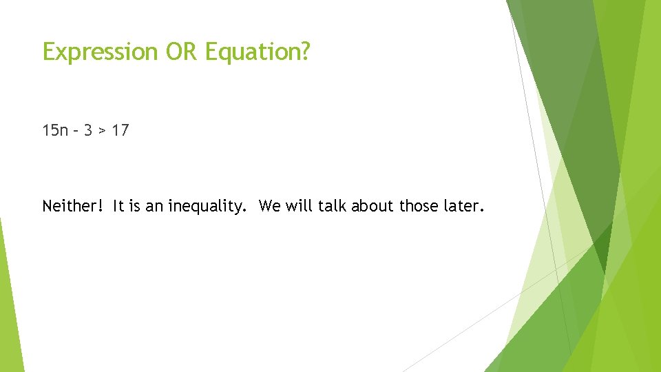 Expression OR Equation? 15 n – 3 > 17 Neither! It is an inequality.