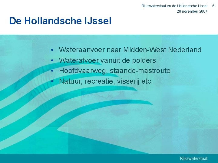 Rijkswaterstaat en de Hollandsche IJssel 20 november 2007 De Hollandsche IJssel • • Wateraanvoer