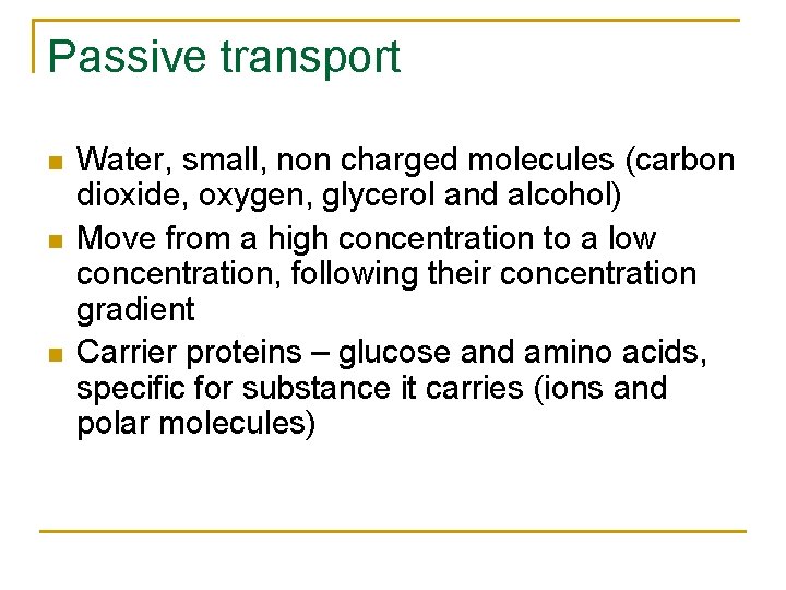 Passive transport n n n Water, small, non charged molecules (carbon dioxide, oxygen, glycerol
