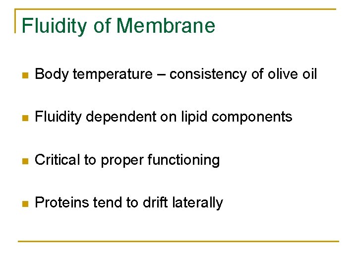 Fluidity of Membrane n Body temperature – consistency of olive oil n Fluidity dependent