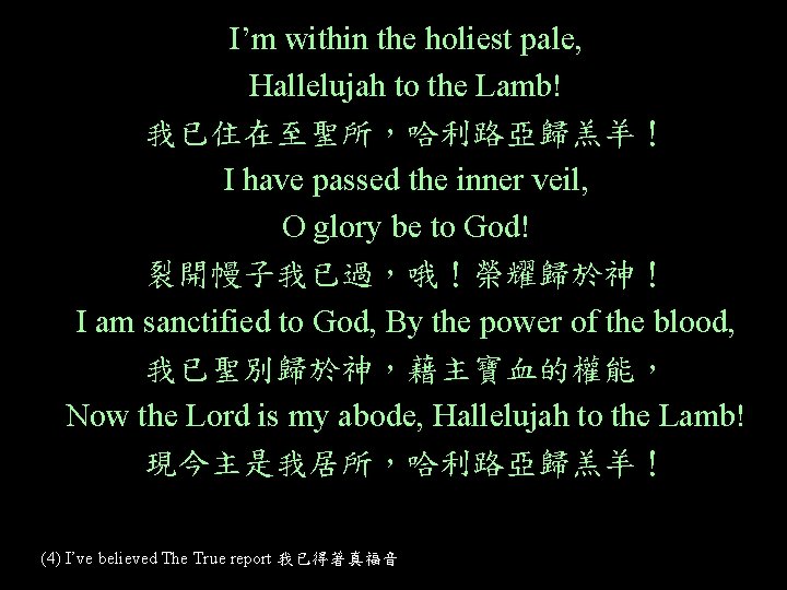 I’m within the holiest pale, Hallelujah to the Lamb! 我已住在至聖所，哈利路亞歸羔羊！ I have passed the