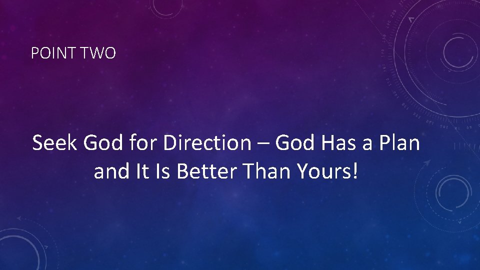 POINT TWO Seek God for Direction – God Has a Plan and It Is