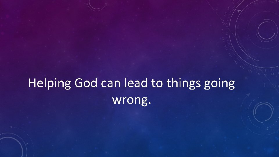 Helping God can lead to things going wrong. Helping God can lead to things going wrong.
