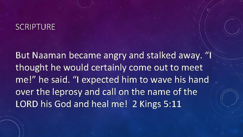 SCRIPTURE But Naaman became angry and stalked away. “I thought he would certainly come SCRIPTURE But Naaman became angry and stalked away. “I thought he would certainly come
