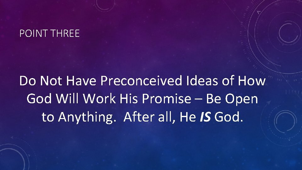 POINT THREE Do Not Have Preconceived Ideas of How God Will Work His Promise