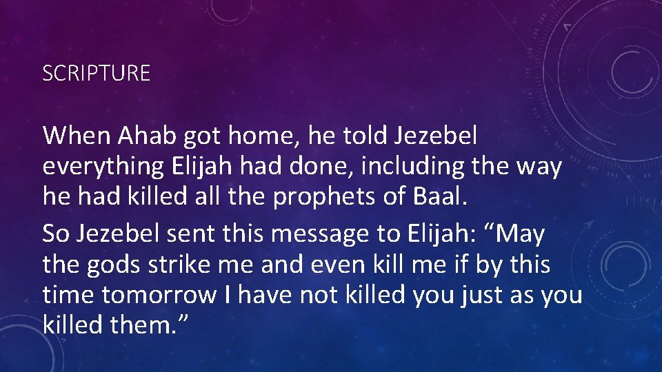 SCRIPTURE When Ahab got home, he told Jezebel everything Elijah had done, including the