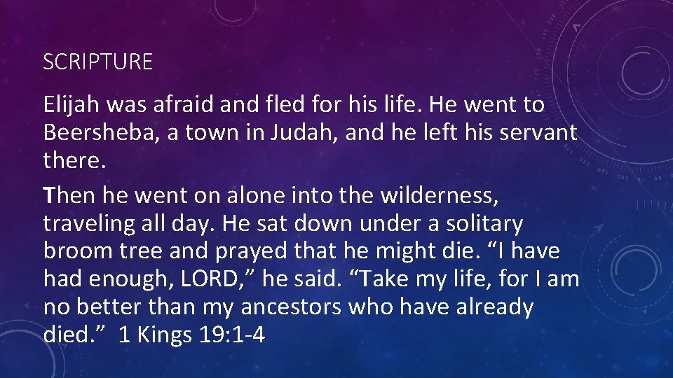 SCRIPTURE Elijah was afraid and fled for his life. He went to Beersheba, a