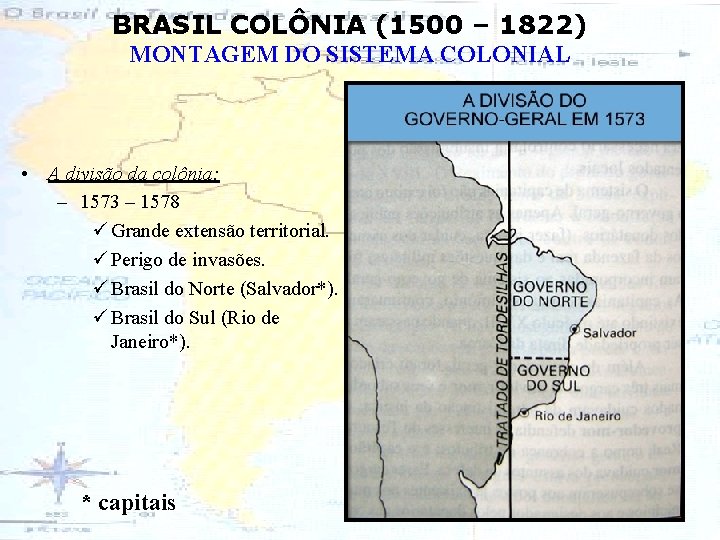 BRASIL COLÔNIA (1500 – 1822) MONTAGEM DO SISTEMA COLONIAL • A divisão da colônia: