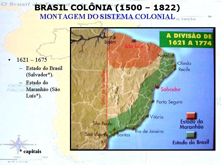 BRASIL COLÔNIA (1500 – 1822) MONTAGEM DO SISTEMA COLONIAL • 1621 – 1675 –