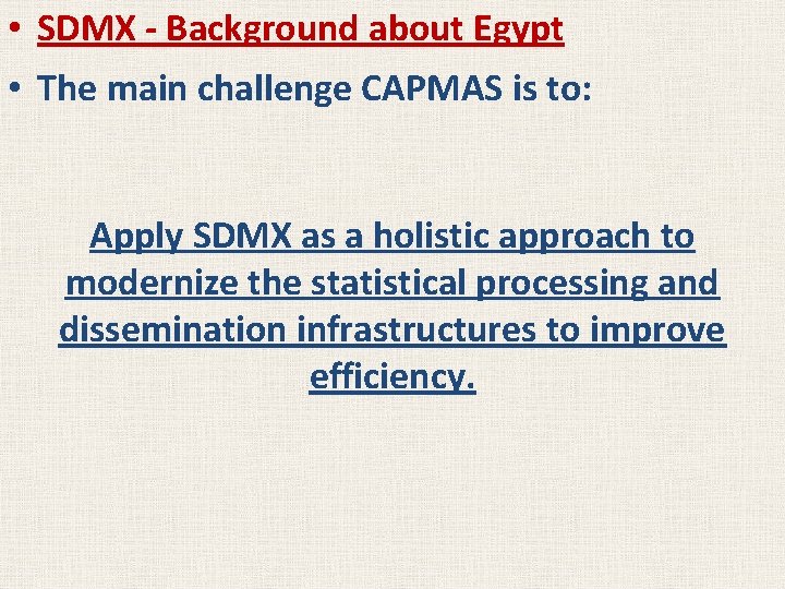  • SDMX - Background about Egypt • The main challenge CAPMAS is to: