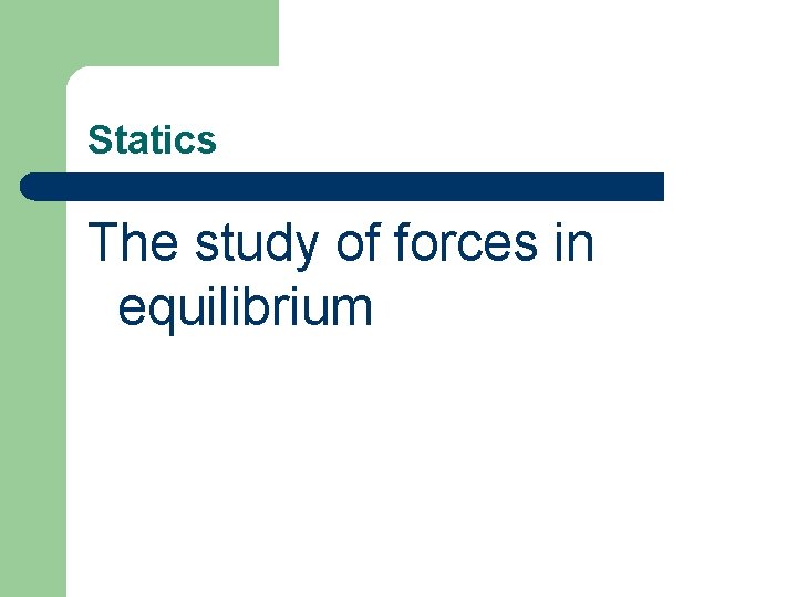 Statics The study of forces in equilibrium 