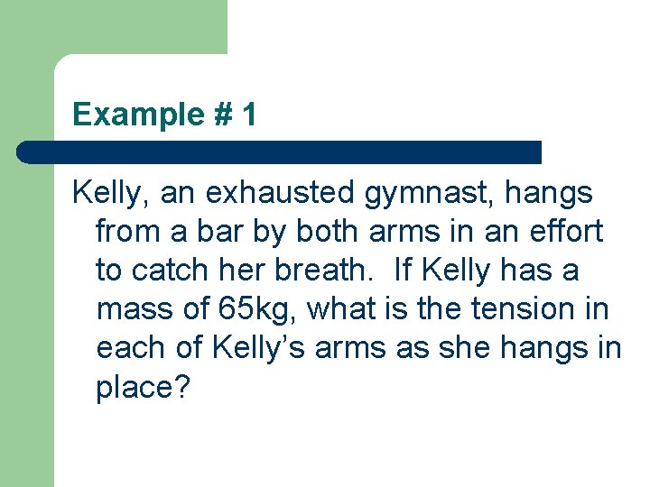 Example # 1 Kelly, an exhausted gymnast, hangs from a bar by both arms