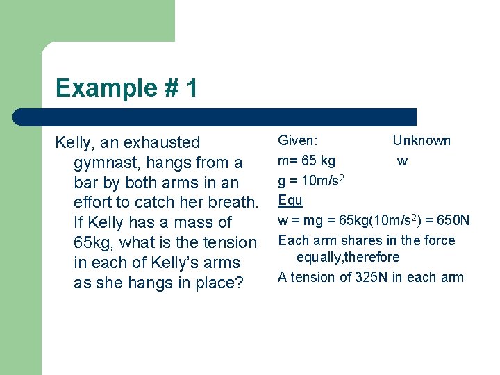 Example # 1 Kelly, an exhausted gymnast, hangs from a bar by both arms